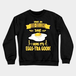 Have An Egg-Cellent Day - Funny Egg Pun Crewneck Sweatshirt